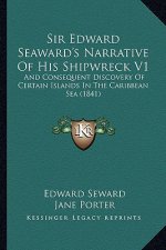 Sir Edward Seaward's Narrative of His Shipwreck V1: And Consequent Discovery of Certain Islands in the Caribbeanand Consequent Discovery of Certain Is