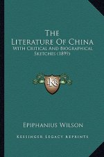 The Literature of China the Literature of China: With Critical and Biographical Sketches (1899) with Critical and Biographical Sketches (1899)