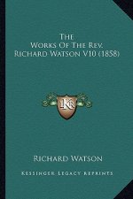 The Works of the REV. Richard Watson V10 (1858) the Works of the REV. Richard Watson V10 (1858)