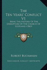 The Ten Years' Conflict V1: Being The History Of The Disruption Of The Church Of Scotland (1863)