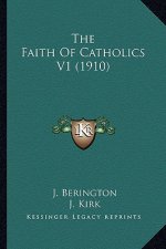 The Faith of Catholics V1 (1910) the Faith of Catholics V1 (1910)