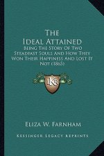 The Ideal Attained: Being The Story Of Two Steadfast Souls And How They Won Their Happiness And Lost It Not (1865)