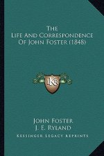 The Life and Correspondence of John Foster (1848) the Life and Correspondence of John Foster (1848)