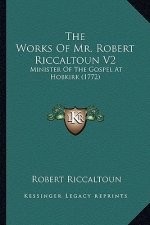 The Works of Mr. Robert Riccaltoun V2: Minister of the Gospel at Hobkirk (1772)
