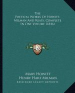 The Poetical Works of Howitt, Milman and Keats, Complete in One Volume (1846)