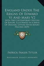 England Under the Reigns of Edward VI and Mary V2: With the Contemporary History of Europe, Illustrated in a Sewith the Contemporary History of Europe