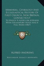 Memorial, Genealogy And Ecclesiastical History Of First Church, New Britain, Connecticut: To Which Is Added An Appendix With Explanatory Notes And A F