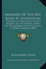 Memoirs of the REV. John H. Livingston: Prepared in Compliance with a Request of the General Synod Oprepared in Compliance with a Request of the Gener