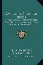 Cage And Chamber-Birds: Their Natural History, Habits, Food, Diseases, Management And Modes Of Capture (1856)