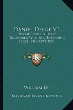 Daniel Defoe V1: His Life and Recently Discovered Writings, Extending from 17his Life and Recently Discovered Writings, Extending from