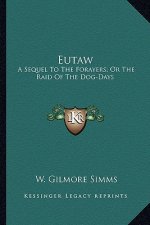 Eutaw Eutaw: A Sequel to the Forayers; Or the Raid of the Dog-Days: A Tala Sequel to the Forayers; Or the Raid of the Dog-Days: A T