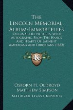 The Lincoln Memorial, Album-Immortelles: Original Life Pictures, with Autographs, from the Hands and Hearts of Eminent Americans and Europeans (1882)