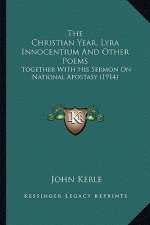 The Christian Year, Lyra Innocentium and Other Poems: Together with His Sermon on National Apostasy (1914)