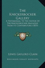 The Knickerbocker Gallery the Knickerbocker Gallery: A Testimonial to the Editor of the Knickerbocker Magazine Fra Testimonial to the Editor of the Kn