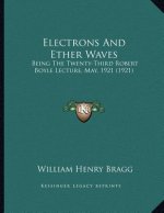 Electrons And Ether Waves: Being The Twenty-Third Robert Boyle Lecture, May, 1921 (1921)