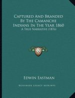 Captured And Branded By The Camanche Indians In The Year 1860: A True Narrative (1876)