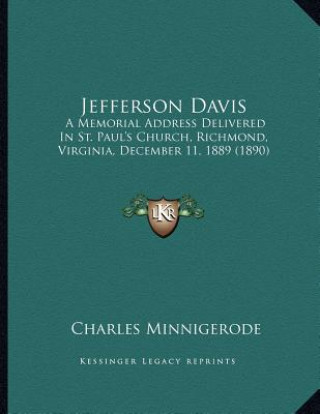 Jefferson Davis: A Memorial Address Delivered In St. Paul's Church, Richmond, Virginia, December 11, 1889 (1890)