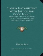 Slavery Inconsistent With Justice And Good Policy: Proved By A Speech Delivered In The Convention Held At Danville, Kentucky (1793)