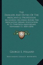 The Dangers And Duties Of The Mercantile Profession: An Address Delivered Before The Mercantile Library Association At Its Thirtieth Anniversary, Nove