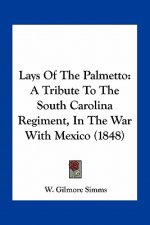 Lays of the Palmetto: A Tribute to the South Carolina Regiment, in the War with Mexico (1848)