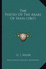 The Poetry of the Arabs of Spain (1867) the Poetry of the Arabs of Spain (1867)