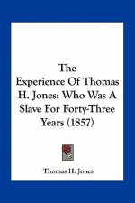 The Experience Of Thomas H. Jones: Who Was A Slave For Forty-Three Years (1857)