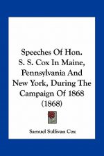 Speeches of Hon. S. S. Cox in Maine, Pennsylvania and New York, During the Campaign of 1868 (1868)