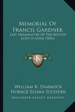 Memorial of Francis Gardner: Late Headmaster of the Boston Latin School (1876)