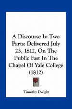 A Discourse in Two Parts: Delivered July 23, 1812, on the Public Fast in the Chapel of Yale College (1812)