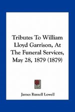 Tributes to William Lloyd Garrison, at the Funeral Services, May 28, 1879 (1879)