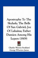 Apostrophe To The Skylark; The Bells Of San Gabriel; Joe Of Lahaina; Father Damien Among His Lepers (1909)