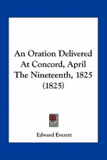 An Oration Delivered at Concord, April the Nineteenth, 1825 (1825)