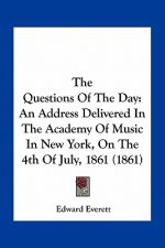 The Questions of the Day: An Address Delivered in the Academy of Music in New York, on the 4th of July, 1861 (1861)