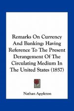 Remarks on Currency and Banking: Having Reference to the Present Derangement of the Circulating Medium in the United States (1857)
