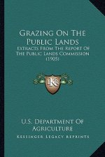 Grazing on the Public Lands: Extracts from the Report of the Public Lands Commission (1905)