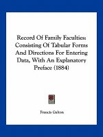 Record of Family Faculties: Consisting of Tabular Forms and Directions for Entering Data, with an Explanatory Preface (1884)