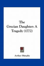 The Grecian Daughter: A Tragedy (1772)