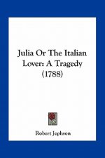 Julia or the Italian Lover: A Tragedy (1788)