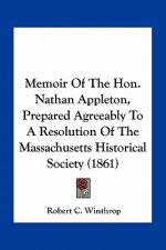 Memoir of the Hon. Nathan Appleton, Prepared Agreeably to a Resolution of the Massachusetts Historical Society (1861)