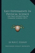 Easy Experiments in Physical Science: For Oral Instruction in Common Schools (1871)
