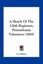 A Sketch of the 126th Regiment, Pennsylvania Volunteers (1869)