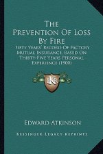 The Prevention of Loss by Fire: Fifty Years' Record of Factory Mutual Insurance, Based on Thirty-Five Years Personal Experience (1900)
