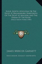 Elene; Judith; Athelstan or the Fight at Brunanburh; Byrhtnoelene; Judith; Athelstan or the Fight at Brunanburh; Byrhtnoth or the Fight at Maldon; And