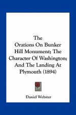 The Orations on Bunker Hill Monument; The Character of Washington; And the Landing at Plymouth (1894)