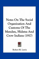 Notes on the Social Organization and Customs of the Mandan, Hidatsa and Crow Indians (1917)