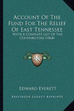 Account of the Fund for the Relief of East Tennessee: With a Complete List of the Contributors (1864)