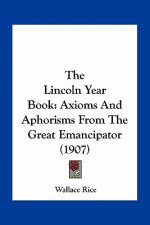 The Lincoln Year Book: Axioms and Aphorisms from the Great Emancipator (1907)