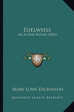 Edelweiss: An Alpine Rhyme (1876) an Alpine Rhyme (1876)