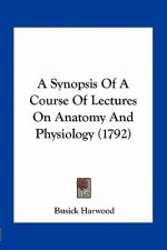 A Synopsis of a Course of Lectures on Anatomy and Physiology (1792)