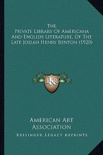 The Private Library of Americana and English Literature, of the Private Library of Americana and English Literature, of the Late Josiah Henry Benton (